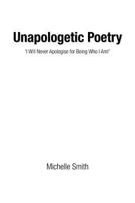 Unapologetic Poetry: 'i Will Never Apologise for Being Who I Am!' by Michelle Smith