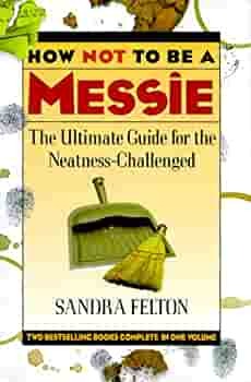 How Not to Be a Messie: The Ultimate Guide for the Neatness Challenged : The Messies Manual/the Messie Motivator by Sandra Felton
