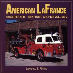 American LaFrance 700 Series: 1945-1952 Photo Archive Volume 2 by Lawrence Phillips