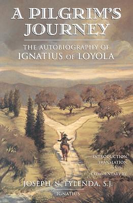 A Pilgrim's Journey: The Autobiography of St. Ignatius of Loyola by Ignatius of Loyola, Joseph N. Tylenda