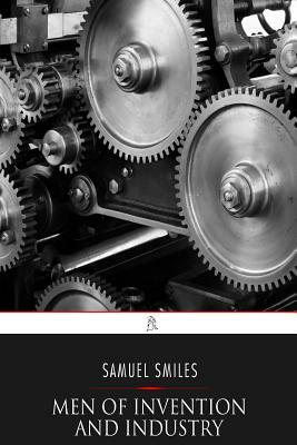 Men of Invention and Industry by Samuel Smiles