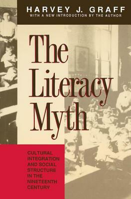 The Literacy Myth: Cultural Integration and Social Structure in the Nineteenth Century by Harvey J. Graff