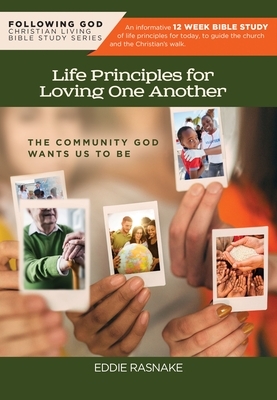 Following God Life Principles for Loving One Another: Community God Wants Us to Be by Eddie Rasnake