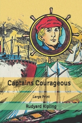 Captains Courageous: Large Print by Rudyard Kipling