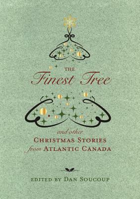 The Finest Tree: And Other Christmas Stories from Atlantic Canada by Dan Soucoup