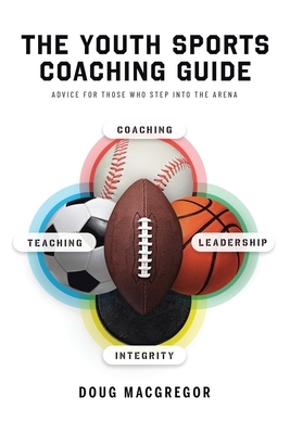The Youth Sports Coaching Guide by Doug MacGregor