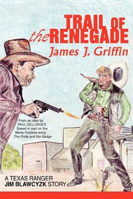 Trail of the Renegade: A Texas Ranger Jim Blawcyzk Story by James J. Griffin