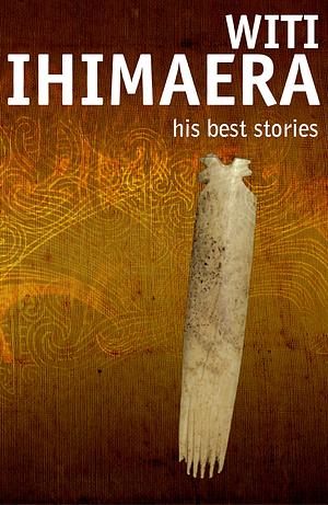 Ihimaera: His Best Stories by Witi Ihimaera