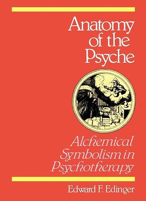 Anatomy of the Psyche: Alchemical Symbolism in Psychotherapy by Edward F. Edinger