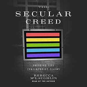 The Secular Creed: Engaging Five Contemporary Claims by Rebecca McLaughlin