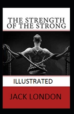 The Strength of the Strong Illustrated by Jack London