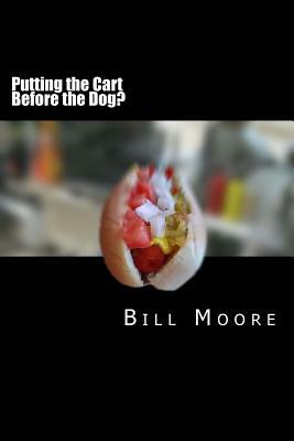 Putting the Cart Before the Dog! by Bill Moore