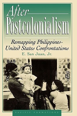 After Postcolonialism: Remapping Philippines-United States Confrontations by Epifanio San Juan Jr.
