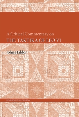 A Critical Commentary on The Taktika of Leo VI by John Haldon