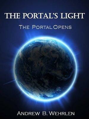 The Portal's Light: The Portal Opens by Andrew Wehrlen