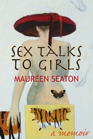 Sex Talks to Girls: A Memoir by Maureen Seaton