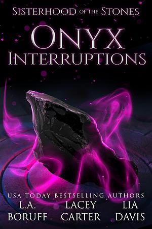 Onyx Interruptions by Lacey Carter, Lia Davis, L.A. Boruff, L.A. Boruff