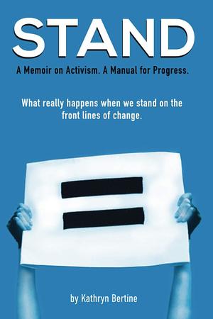 STAND: A memoir on activism. A manual for progress. What really happens when we stand on the front lines of change. (Bertine Series by Kathryn Bertine, Kathryn Bertine