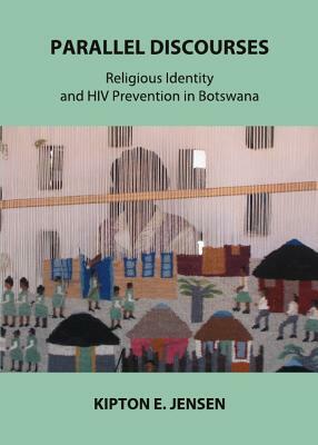 Parallel Discourses: Religious Identity and HIV Prevention in Botswana by Kipton E. Jensen