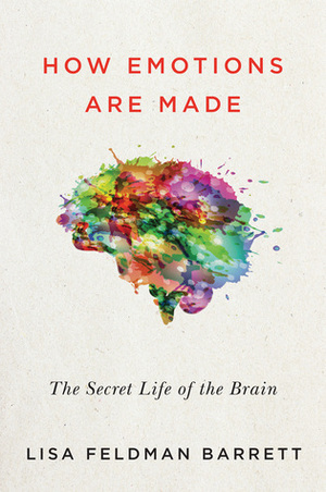 How Emotions Are Made: The New Science of the Mind and Brain by Lisa Feldman Barrett