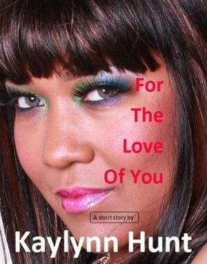 For the Love of You by Kaylynn Hunt