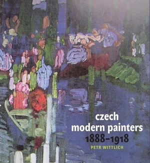 Czech Modern Painters: 1888-1918 by Petr Wittlich