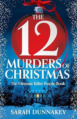 The Twelve Murders of Christmas: The perfect festive whodunnit stocking-stuffer for 2024 by Sarah Dunnakey, Sarah Dunnakey