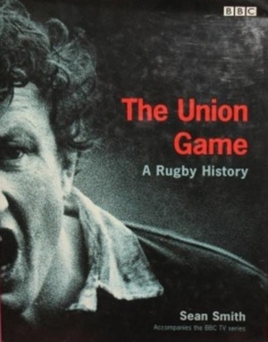 The Union Game: A Rugby History by Sean Smith