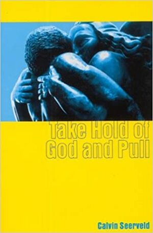 Take Hold of God and Pull by Calvin G. Seerveld