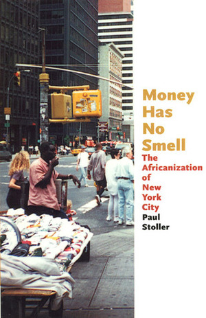 Money Has No Smell: The Africanization of New York City by Paul Stoller