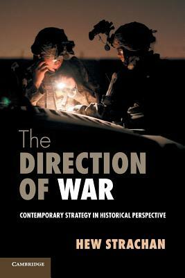 The Direction of War: Contemporary Strategy in Historical Perspective by Hew Strachan