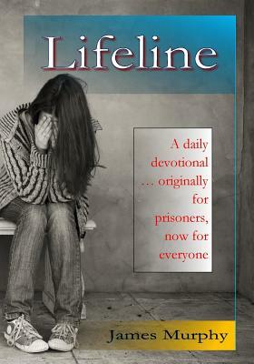 Lifeline: A daily devotional for prisoners - both inside and outside of prison. by James Murphy