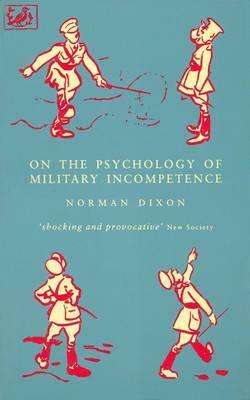 On The Psychology Of Military Incompetence by Norman F. Dixon