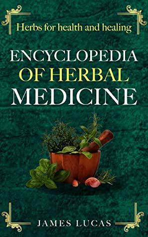 Herbal Medicine Book, Encyclopedia of Herbal Medicine: Medicinal Plants and Herbs book by James Lucas