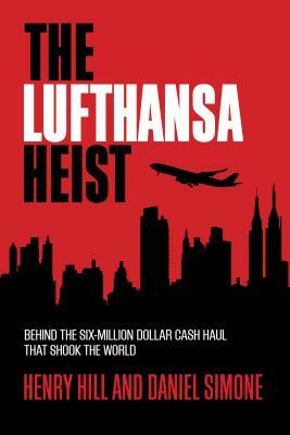 The Lufthansa Heist: Behind the Six-Million-Dollar Cash Haul That Shook the World by Henry Hill, Daniel Simone