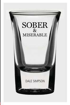 Sober and Miserable by Dale Simpson