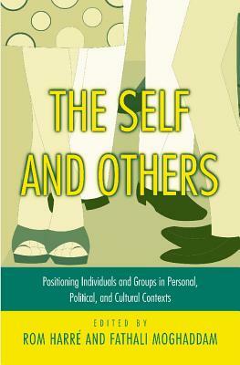 The Self and Others: Positioning Individuals and Groups in Personal, Political, and Cultural Contexts by Rom Harré, Fathali M. Moghaddam