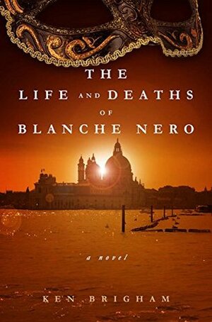 The Life and Deaths of Blanche Nero by Ken Brigham