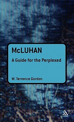 McLuhan: A Guide for the Perplexed by W. Terrence Gordon