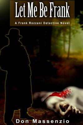 Let Me Be Frank: A Frank Rozzani Detective Novel by Don Massenzio