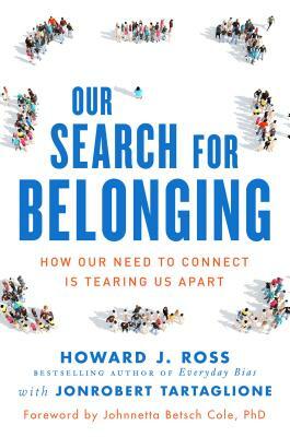 Our Search for Belonging: How Our Need to Connect Is Tearing Us Apart by Jonrobert Tartaglione, Howard J. Ross