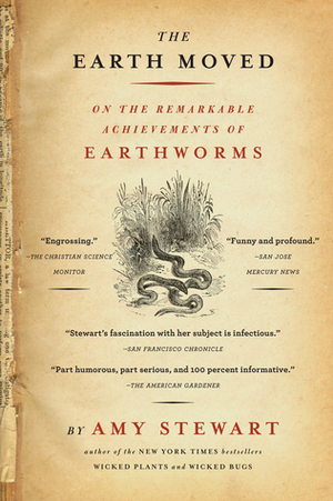 The Earth Moved: On the Remarkable Achievements of Earthworms by Amy Stewart