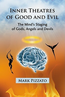 Inner Theatres of Good and Evil: The Mind's Staging of Gods, Angels and Devils by Mark Pizzato