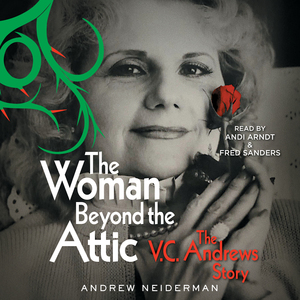 The Woman Beyond the Attic: The V.C. Andrews Story by Andrew Neiderman