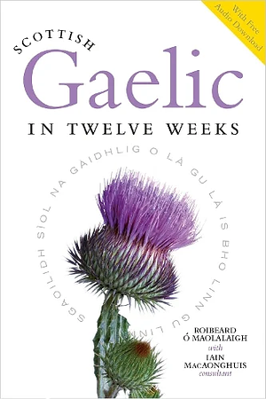 Scottish Gaelic in Twelve Weeks: With Audio Download by Iain Macaonghuis, Roibeard O Maolalaigh