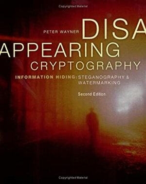 Disappearing Cryptography: Information Hiding: Steganography and Watermarking (The Morgan Kaufmann Series in Software Engineering and Programming) by Peter Wayner