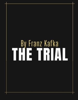 The Trial by Franz Kafka by Franz Kafka