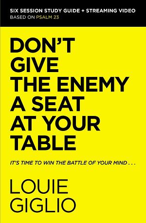 Don't Give the Enemy a Seat at Your Table Bible Study Guide plus Streaming Video: It's Time to Win the Battle of Your Mind by Louie Giglio, Louie Giglio