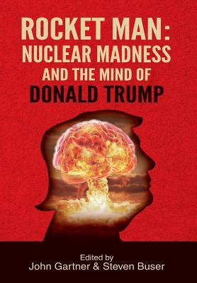 Rocket Man: Nuclear Madness and the Mind of Donald Trump by 