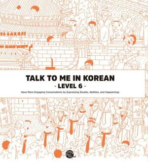 Talk To Me In Korean Level 6 by TalkToMeInKorean